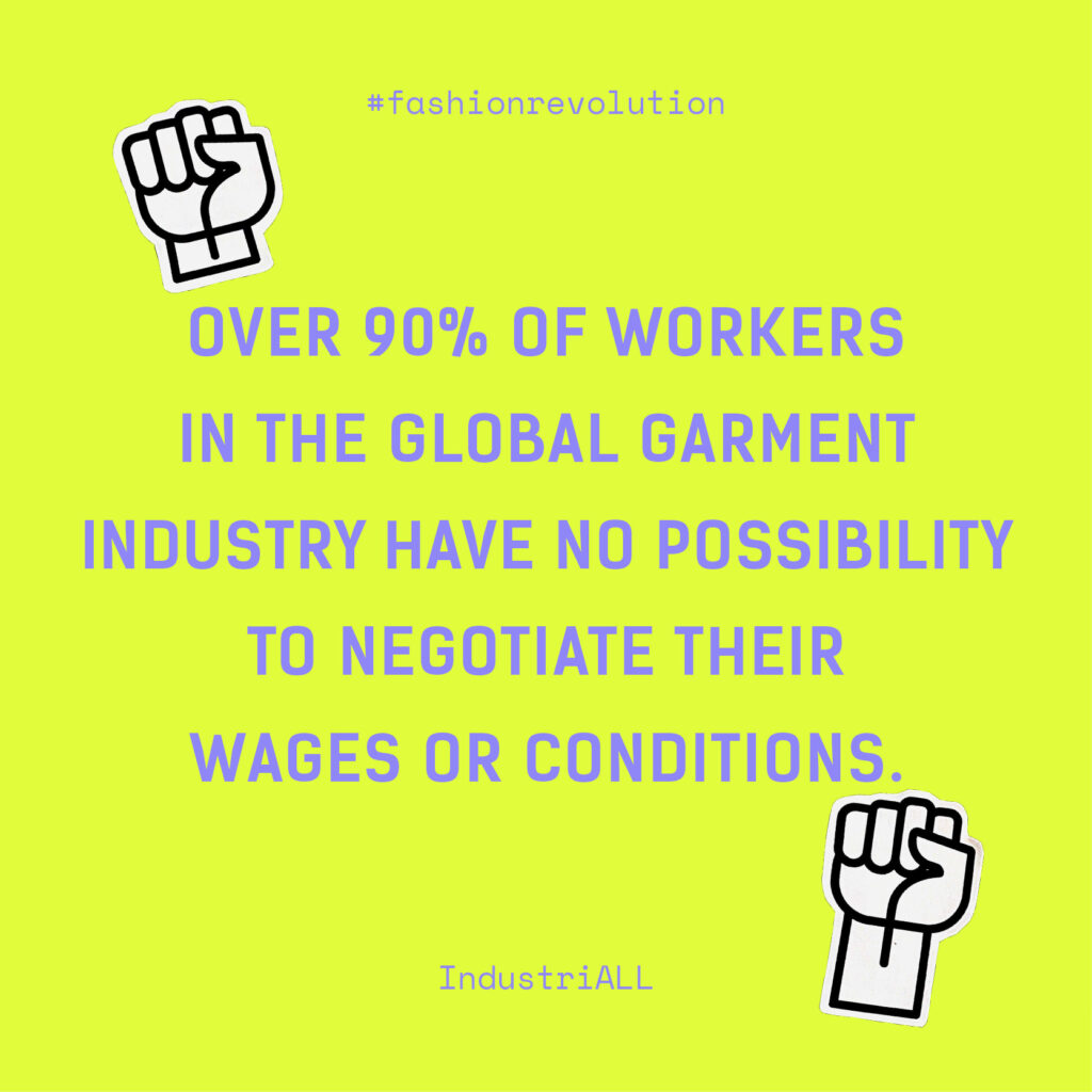 Over 90% of workers in the global garment industry have no possibility to negotiate their wages or conditions.